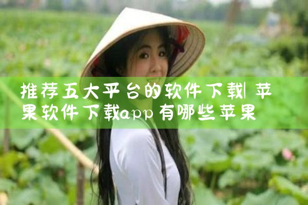 推荐五大平台的软件下载|杏吧