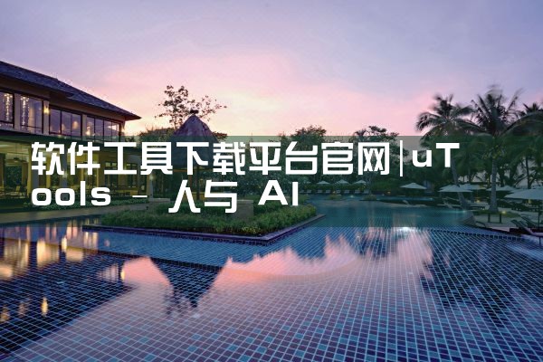 软件工具下载平台官网|抖阴