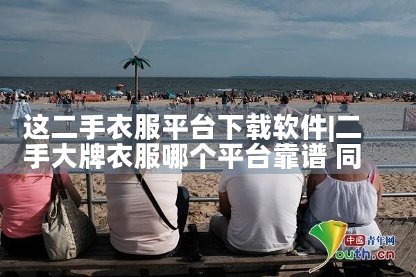 这二手衣服平台下载软件|杏吧